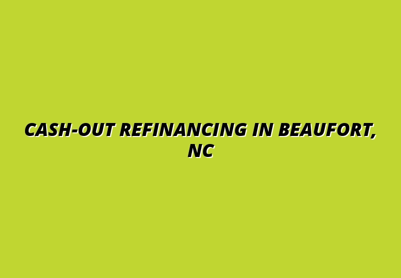 Cash-Out Refinancing in Beaufort, NC