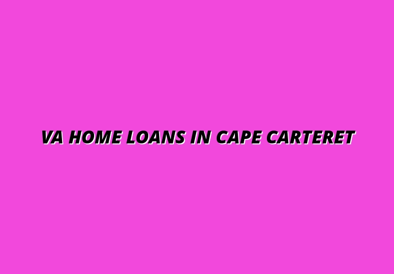 VA Home Loans in Cape Carteret