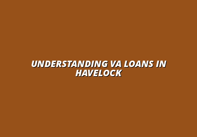 Understanding VA Loans in Havelock